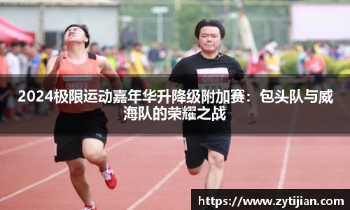 2024极限运动嘉年华升降级附加赛：包头队与威海队的荣耀之战