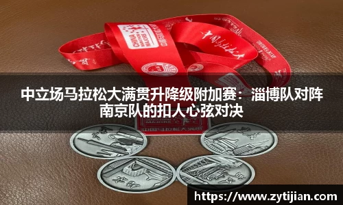 中立场马拉松大满贯升降级附加赛：淄博队对阵南京队的扣人心弦对决