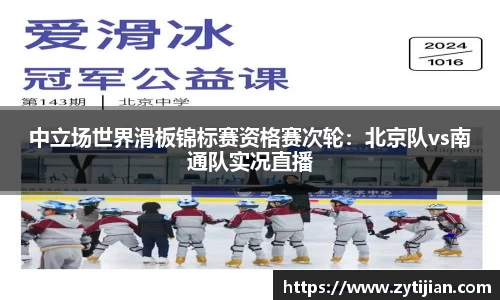 中立场世界滑板锦标赛资格赛次轮：北京队vs南通队实况直播