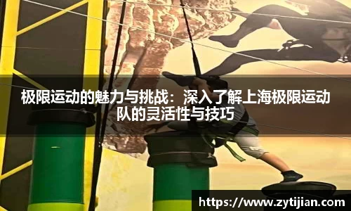 极限运动的魅力与挑战：深入了解上海极限运动队的灵活性与技巧